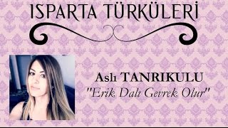 Erik Dalı Gevrek Olur - Aslı TANRIKULU "ISPARTA TÜRKÜLERİ"