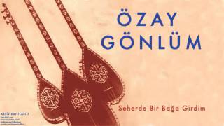 Özay Gönlüm - Seherde Bir Bağa Girdim [ Arşiv Kayıtları © 2004 Kalan Müzik ]