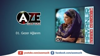 Havanur - Gezer Ağlarım