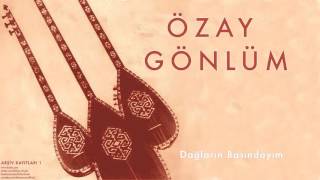 Özay Gönlüm - Dağların Başındayım [ Arşiv Kayıtları © 2004 Kalan Müzik ]