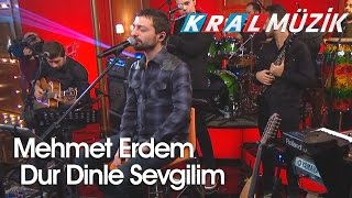 Kral Pop Akustik - Mehmet Erdem - Dur Dinle Sevgilim